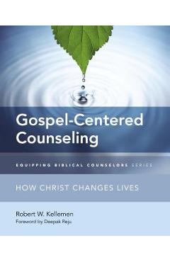 Gospel-Centered Counseling: How Christ Changes Lives - Robert W. Kellemen