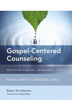 Gospel-Centered Counseling: How Christ Changes Lives - Robert W. Kellemen