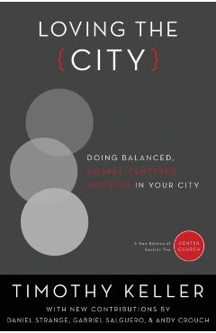 Loving the City: Doing Balanced, Gospel-Centered Ministry in Your City - Timothy Keller