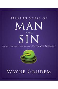 Making Sense of Man and Sin: One of Seven Parts from Grudem's Systematic Theology 3