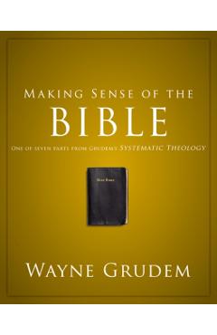 Making Sense of the Bible: One of Seven Parts from Grudem's Systematic Theology 1