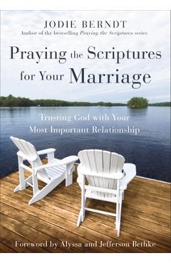 Praying the Scriptures for Your Marriage: Trusting God with Your Most Important Relationship - Jodie Berndt