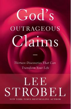 God's Outrageous Claims: Thirteen Discoveries That Can Transform Your Life - Lee Strobel