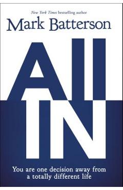 All in: You Are One Decision Away from a Totally Different Life - Mark Batterson