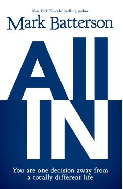 All in: You Are One Decision Away from a Totally Different Life - Mark Batterson