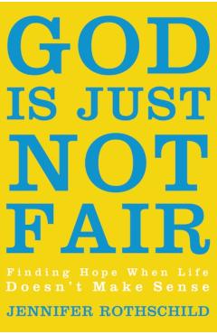 God Is Just Not Fair: Finding Hope When Life Doesn't Make Sense - Jennifer Rothschild