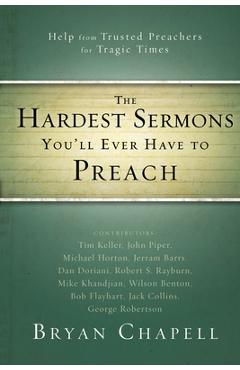 The Hardest Sermons You\'ll Ever Have to Preach: Help from Trusted Preachers for Tragic Times - Bryan Chapell