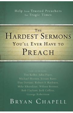 The Hardest Sermons You'll Ever Have to Preach: Help from Trusted Preachers for Tragic Times - Bryan Chapell