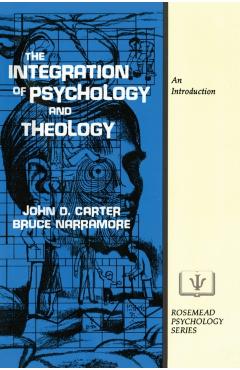 The Integration of Psychology and Theology: An Introduction - John D. Carter