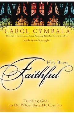 He's Been Faithful: Trusting God to Do What Only He Can Do - Carol Cymbala