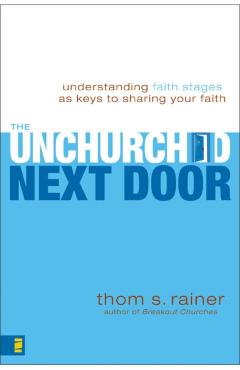 The Unchurched Next Door: Understanding Faith Stages as Keys to Sharing Your Faith - Thom S. Rainer