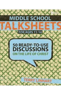 Middle School Talksheets for Ages 11-14: 50 Ready-To-Use Discussions on the Life of Christ - Terry D. Linhart