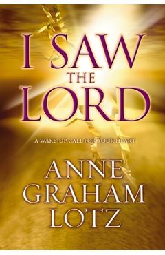 I Saw the Lord: A Wake-Up Call for Your Heart - Anne Graham Lotz