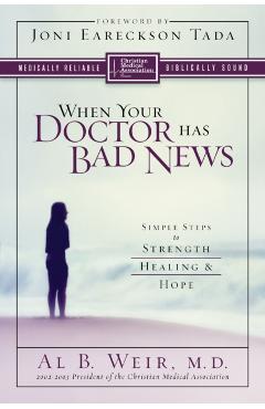 When Your Doctor Has Bad News: Simple Steps to Strength, Healing, and Hope - Al B. Weir