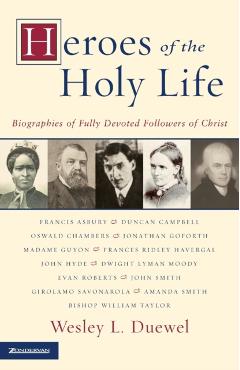Heroes of the Holy Life: Biographies of Fully Devoted Followers of Christ - Wesley L. Duewel