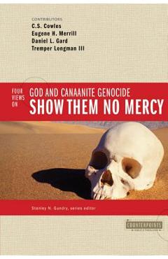 Show Them No Mercy: 4 Views on God and Canaanite Genocide - Stanley N. Gundry