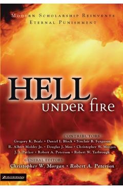 Hell Under Fire: Modern Scholarship Reinvents Eternal Punishment - Christopher W. Morgan