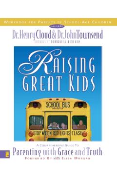 Raising Great Kids Workbook for Parents of School-Age Children: A Comprehensive Guide to Parenting with Grace and Truth - Henry Cloud