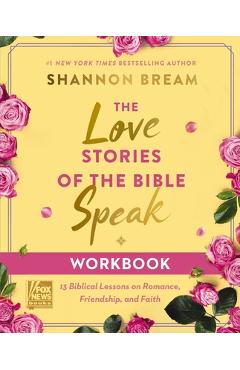The Love Stories of the Bible Speak Workbook: 13 Biblical Lessons on Romance, Friendship, and Faith - Shannon Bream