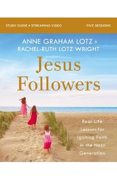 Jesus followers bible study guide plus streaming video: real-life lessons for igniting faith in the next generation - anne graham lotz