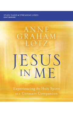 Jesus in Me Bible Study Guide Plus Streaming Video: Experiencing the Holy Spirit as a Constant Companion - Anne Graham Lotz