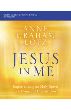 Jesus in Me Bible Study Guide Plus Streaming Video: Experiencing the Holy Spirit as a Constant Companion - Anne Graham Lotz