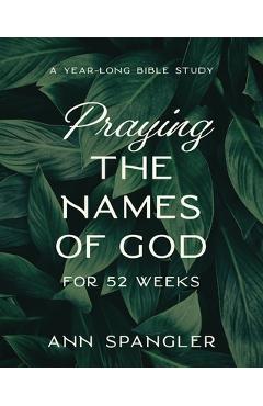 Praying the Names of God for 52 Weeks, Expanded Edition: A Year-Long Bible Study - Ann Spangler