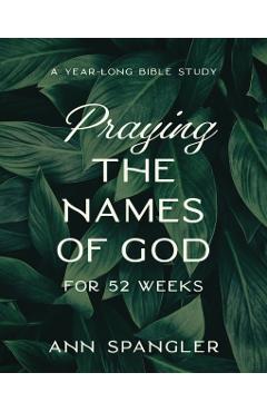 Praying the Names of God for 52 Weeks, Expanded Edition: A Year-Long Bible Study - Ann Spangler