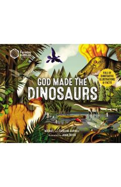 God Made the Dinosaurs: Full of Dinotastic Illustrations and Facts - Michael Carroll