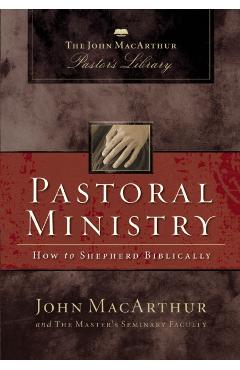Pastoral Ministry: How to Shepherd Biblically - John F. Macarthur
