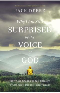 Why I Am Still Surprised by the Voice of God: How God Speaks Today Through Prophecies, Dreams, and Visions - Jack S. Deere
