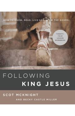 Following King Jesus: How to Know, Read, Live, and Show the Gospel - Scot Mcknight