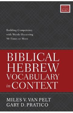 Biblical Hebrew Vocabulary in Context: Building Competency with Words Occurring 50 Times or More - Miles V. Van Pelt