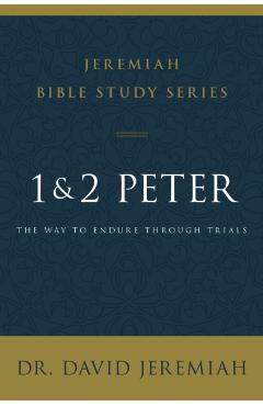 1 and 2 Peter: The Way to Endure Through Trials - David Jeremiah