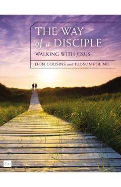The Way of a Disciple Bible Study Guide: Walking with Jesus: How to Walk with God, Live His Word, Contribute to His Work, and Make a Difference in the - Don Cousins