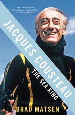 Jacques Cousteau: The Sea King - Brad Matsen