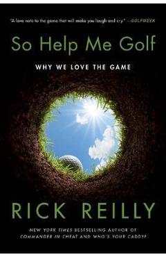 So Help Me Golf: Why We Love the Game - Rick Reilly