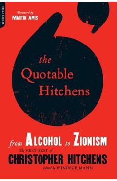 The Quotable Hitchens: From Alcohol to Zionism -- The Very Best of Christopher Hitchens - Windsor Mann
