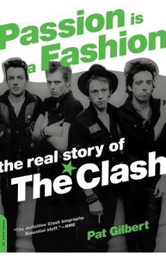 Passion Is a Fashion: The Real Story of the Clash - Pat Gilbert