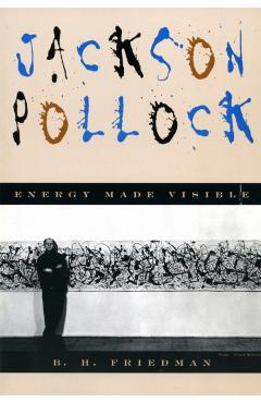 Jackson Pollock: Energy Made Visible - B. H. Friedman