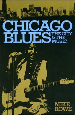 Chicago Blues: The City and the Music - Mike Rowe
