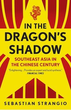 In the Dragon\'s Shadow: Southeast Asia in the Chinese Century - Sebastian Strangio