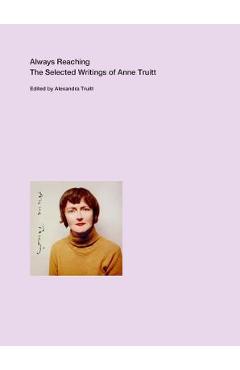 Always Reaching: The Selected Writings of Anne Truitt - Anne Truitt