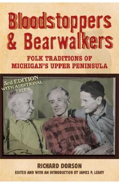 Bloodstoppers and Bearwalkers: Folk Traditions of Michigan\'s Upper Peninsula - Richard M. Dorson