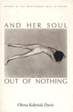 And Her Soul Out Of Nothing - Olena Kalytiak Davis