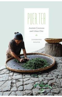 Puer Tea: Ancient Caravans and Urban Chic - Jinghong Zhang