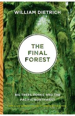 The Final Forest: Big Trees, Forks, and the Pacific Northwest - William Dietrich