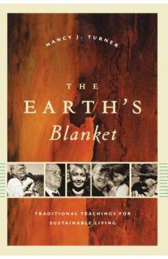 The Earth\'s Blanket: Traditional Teachings for Sustainable Living - Nancy J. Turner