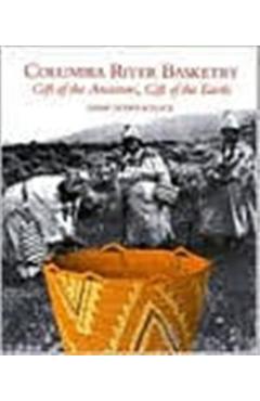 Columbia River Basketry: Gift of the Ancestors, Gift of the Earth - Mary Dodds Schlick