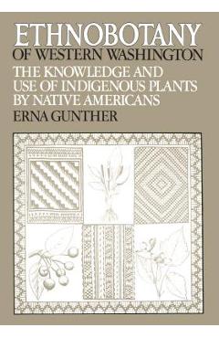 Ethnobotany of Western Washington: The Knowledge and Use of Indigenous Plants by Native Americans - Erna Gunther